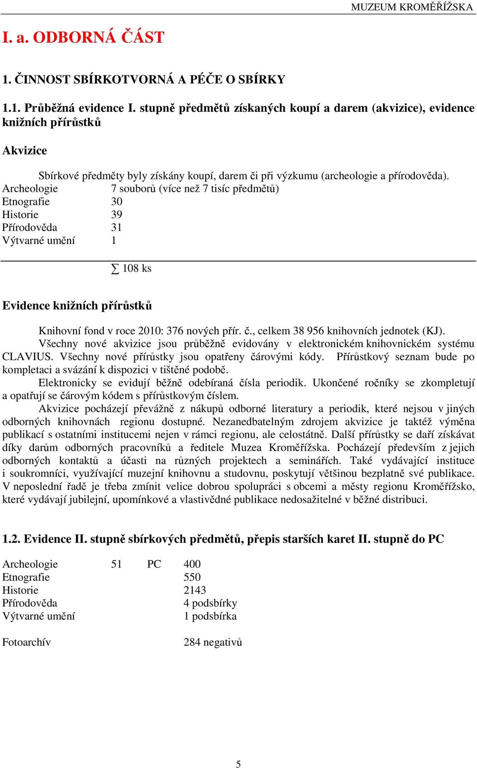 Archeologie 7 souborů (více než 7 tisíc předmětů) Etnografie 30 Historie 39 Přírodověda 31 Výtvarné umění 1 108 ks Evidence knižních přírůstků Knihovní fond v roce 2010: 376 nových přír. č.