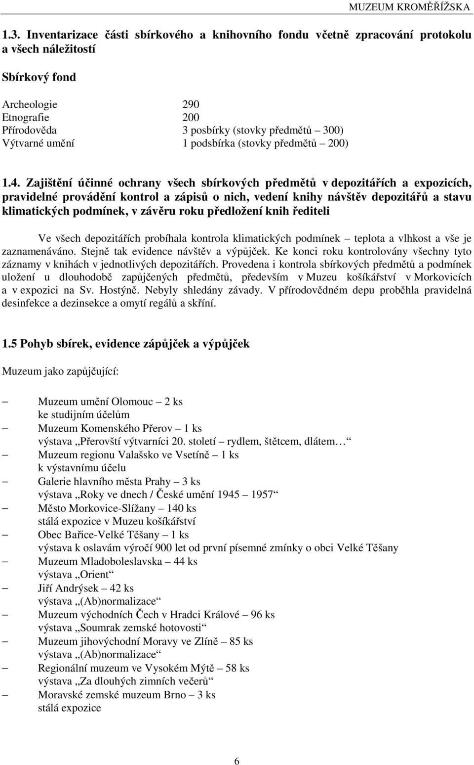 Zajištění účinné ochrany všech sbírkových předmětů v depozitářích a expozicích, pravidelné provádění kontrol a zápisů o nich, vedení knihy návštěv depozitářů a stavu klimatických podmínek, v závěru