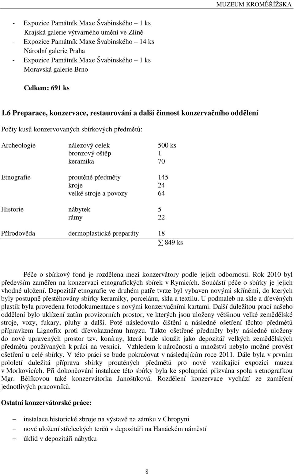 6 Preparace, konzervace, restaurování a další činnost konzervačního oddělení Počty kusů konzervovaných sbírkových předmětů: Archeologie nálezový celek 500 ks bronzový oštěp 1 keramika 70 Etnografie