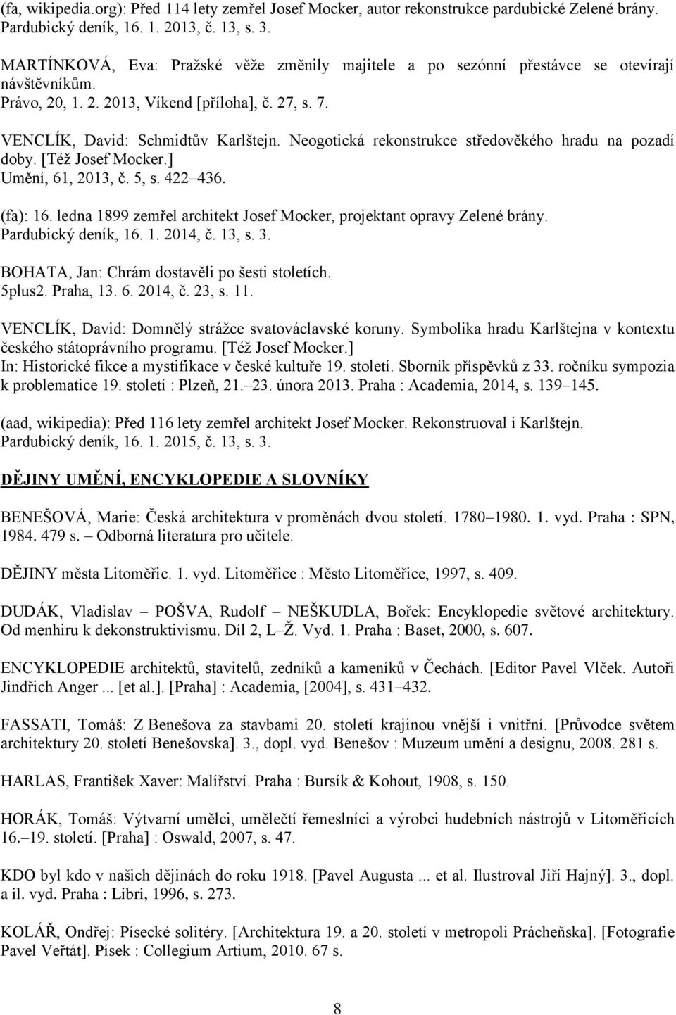 Neogotická rekonstrukce středověkého hradu na pozadí doby. [Též Josef Mocker.] Umění, 61, 2013, č. 5, s. 422 436. (fa): 16. ledna 1899 zemřel architekt Josef Mocker, projektant opravy Zelené brány.