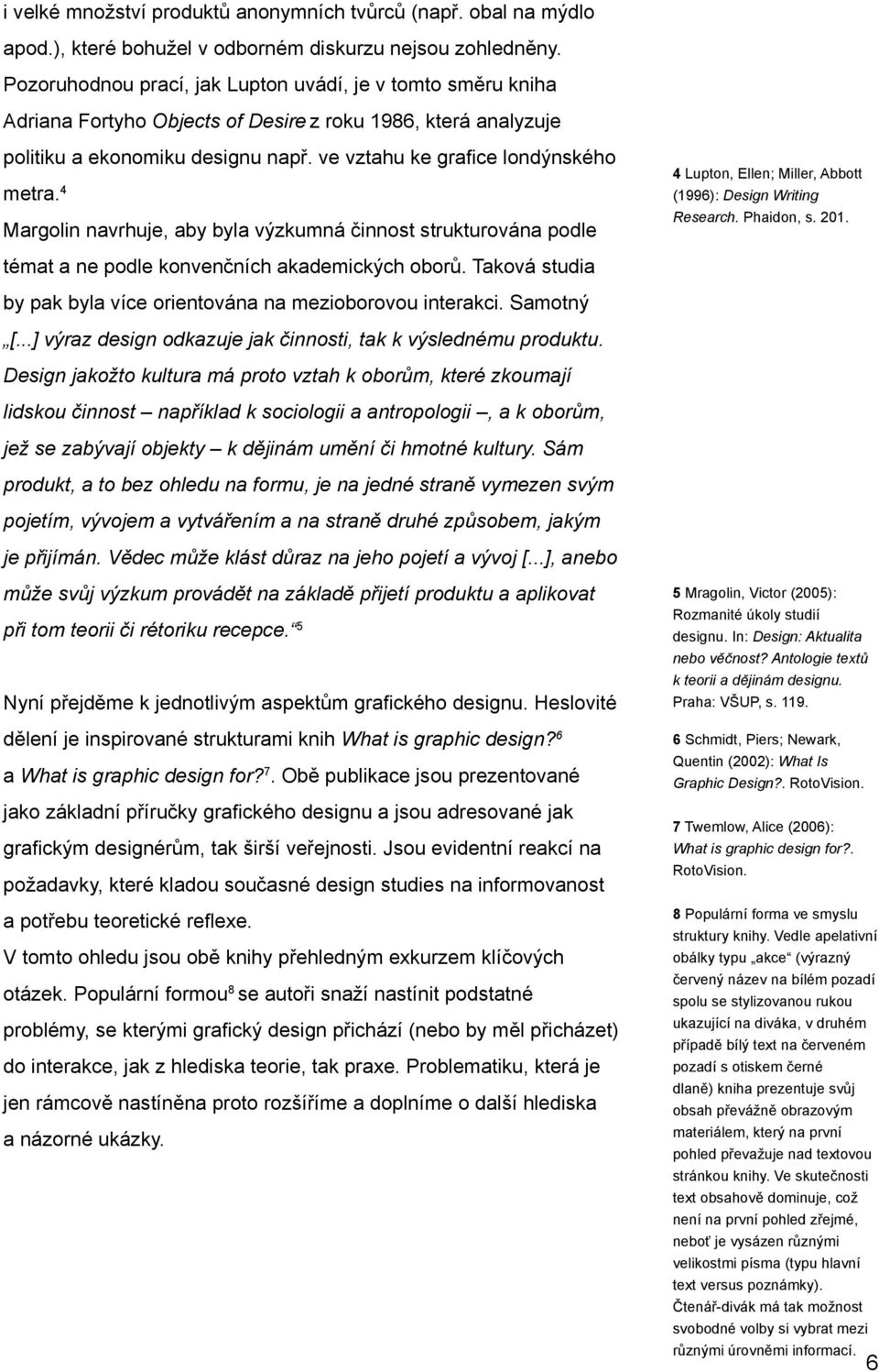 4 Margolin navrhuje, aby byla výzkumná činnost strukturována podle 4 Lupton, Ellen; Miller, Abbott (1996): Design Writing Research. Phaidon, s. 201. témat a ne podle konvenčních akademických oborů.