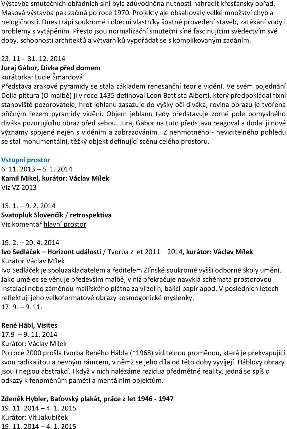 Přesto jsou normalizační smuteční síně fascinujícím svědectvím své doby, schopnosti architektů a výtvarníků vypořádat se s komplikovaným zadáním. 23. 11-31. 12.