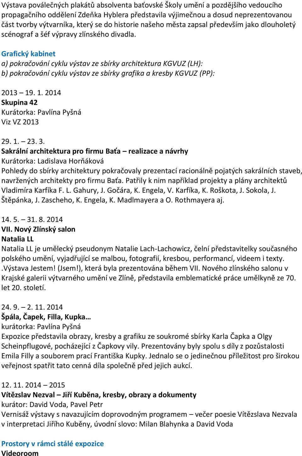 Grafický kabinet a) pokračování cyklu výstav ze sbírky architektura KGVUZ (LH): b) pokračování cyklu výstav ze sbírky grafika a kresby KGVUZ (PP): 2013 19