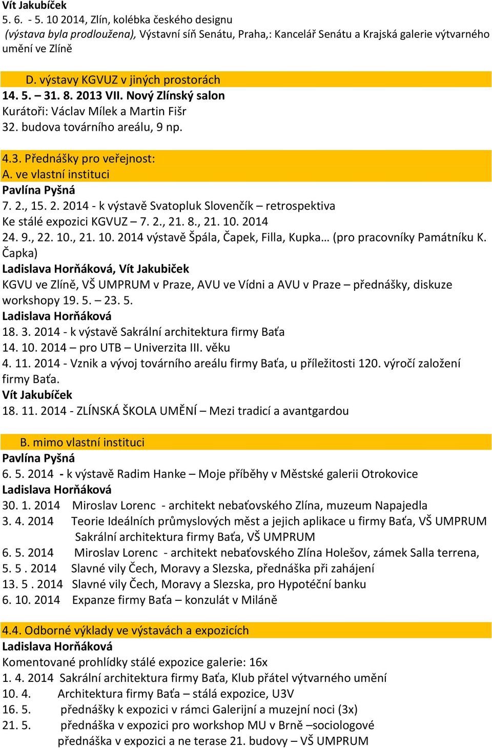 ve vlastní instituci Pavlína Pyšná 7. 2., 15. 2. 2014 - k výstavě Svatopluk Slovenčík retrospektiva Ke stálé expozici KGVUZ 7. 2., 21. 8., 21. 10.