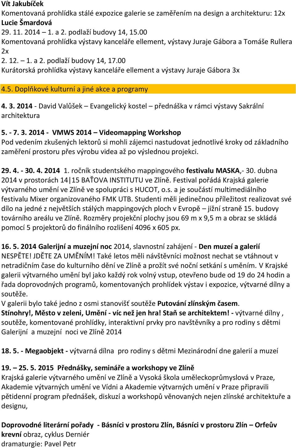 00 Kurátorská prohlídka výstavy kanceláře ellement a výstavy Juraje Gábora 3x 4.5. Doplňkové kulturní a jiné akce a programy 4. 3. 2014 - David Valůšek Evangelický kostel přednáška v rámci výstavy Sakrální architektura 5.