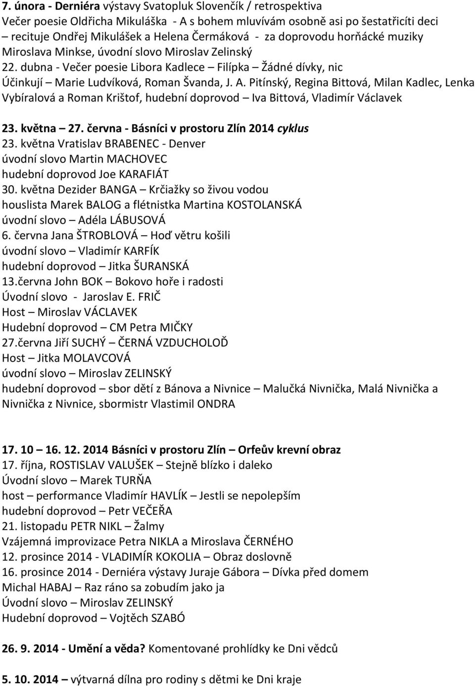 Pitínský, Regina Bittová, Milan Kadlec, Lenka Vybíralová a Roman Krištof, hudební doprovod Iva Bittová, Vladimír Václavek 23. května 27. června - Básníci v prostoru Zlín 2014 cyklus 23.