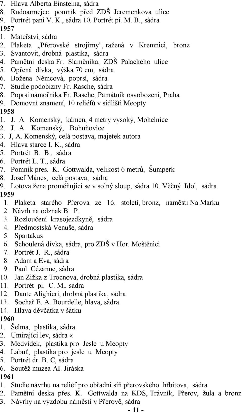 Božena Němcová, poprsí, sádra 7. Studie podobizny Fr. Rasche, sádra 8. Poprsí námořníka Fr. Rasche, Památník osvobození, Praha 9. Domovní znamení, 10 reliéfů v sídlišti Meopty 1958 1. J. A.