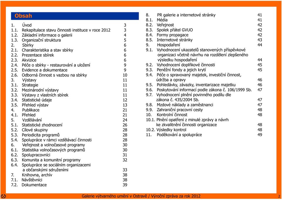 4. Statistické údaje 12 3.5. Přehled výstav 13 4. Publikace 21 4.1. Přehled 21 5. Vzdělávání 24 5.1. Statistické zhodnocení 26 5.2. Cílové skupiny 28 5.3. Periodicita programů 28 5.4. Spolupráce v rámci vzdělávací činnosti 28 6.