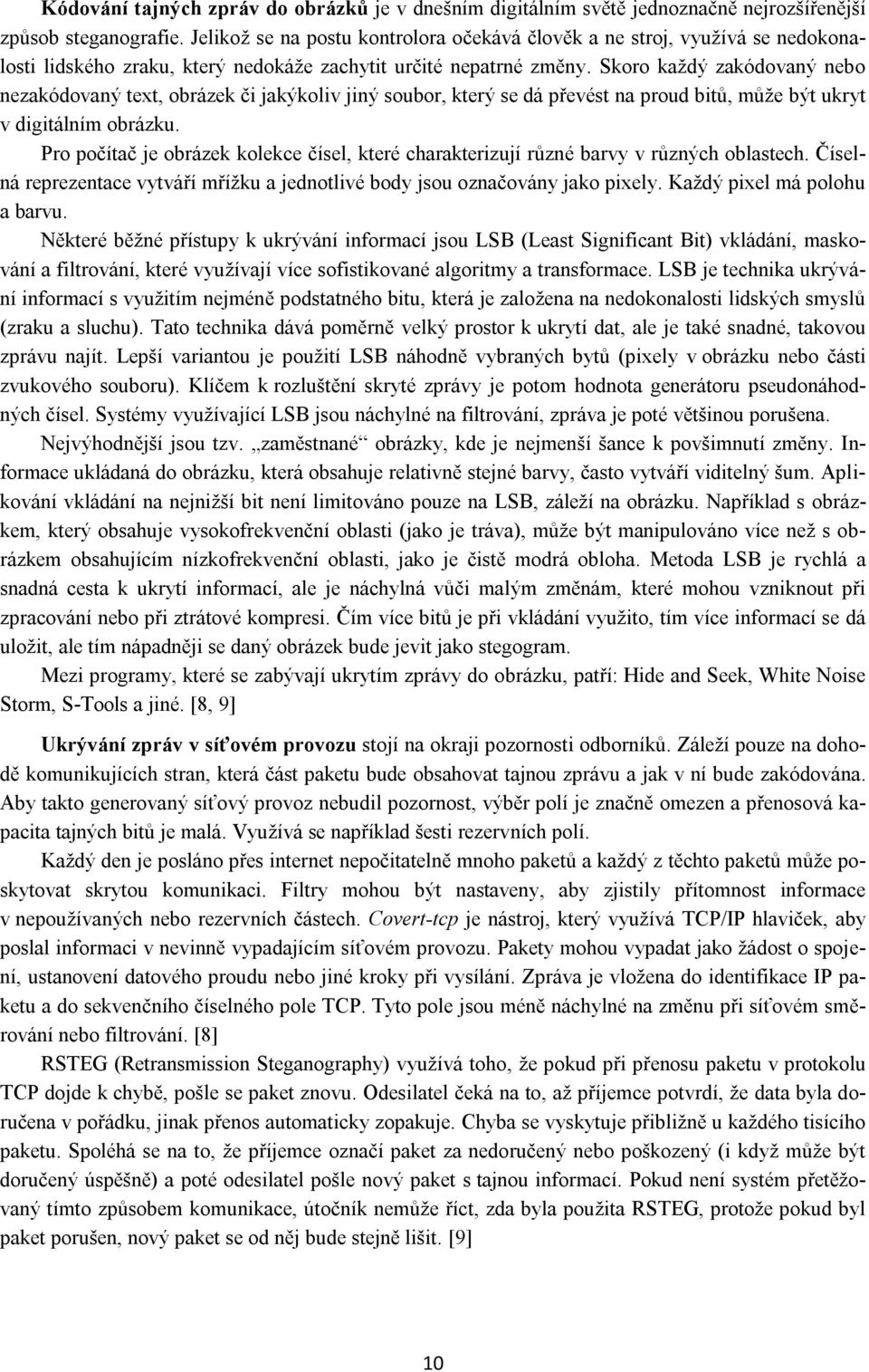 Skoro každý zakódovaný nebo nezakódovaný text, obrázek či jakýkoliv jiný soubor, který se dá převést na proud bitů, může být ukryt v digitálním obrázku.