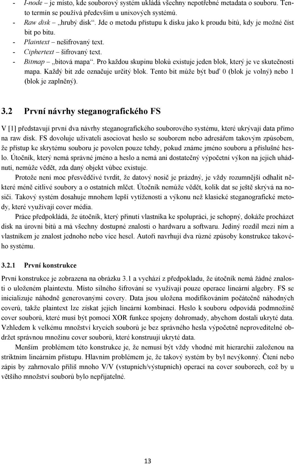 Pro každou skupinu bloků existuje jeden blok, který je ve skutečnosti mapa. Každý bit zde označuje určitý blok. Tento bit může být buď 0 (blok je volný) nebo 1 (blok je zaplněný). 3.