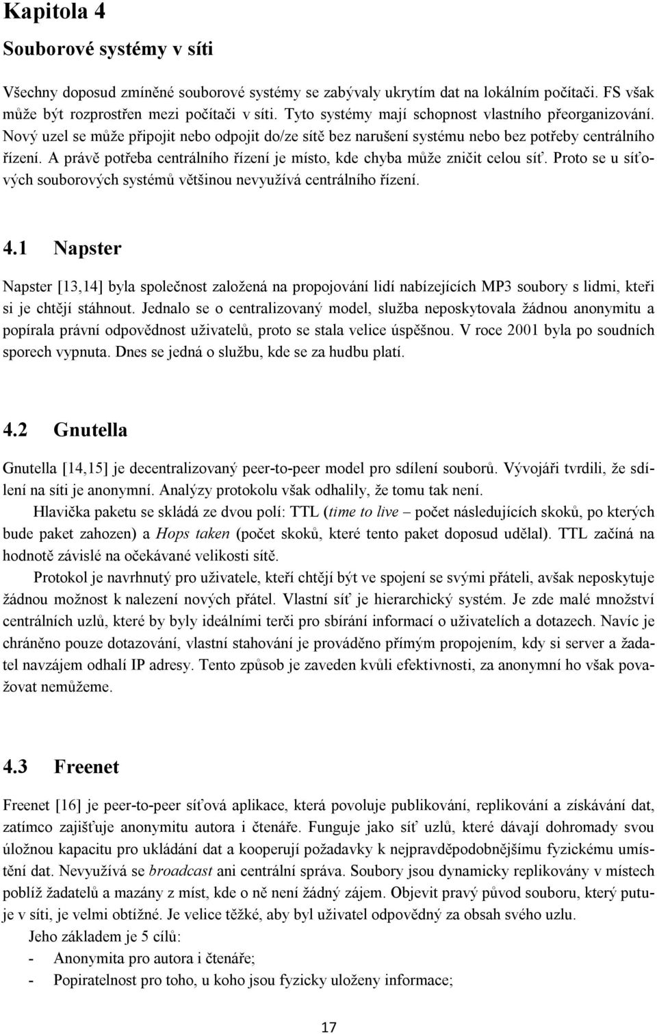 A právě potřeba centrálního řízení je místo, kde chyba může zničit celou síť. Proto se u síťových souborových systémů většinou nevyužívá centrálního řízení. 4.