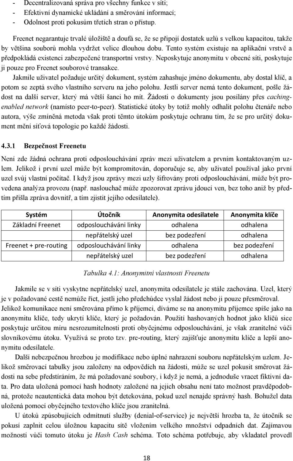 Tento systém existuje na aplikační vrstvě a předpokládá existenci zabezpečené transportní vrstvy. Neposkytuje anonymitu v obecné síti, poskytuje ji pouze pro Freenet souborové transakce.