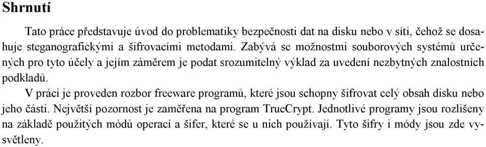 V práci je proveden rozbor freeware programů, které jsou schopny šifrovat celý obsah disku nebo jeho části.