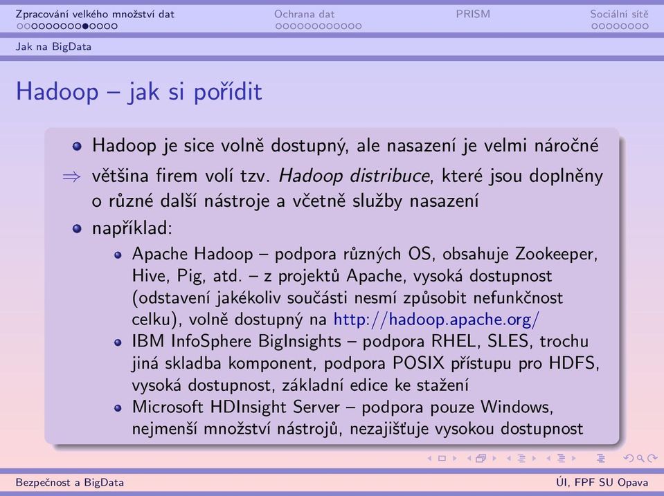 z projektů Apache, vysoká dostupnost (odstavení jakékoliv součásti nesmí způsobit nefunkčnost celku), volně dostupný na http://hadoop.apache.