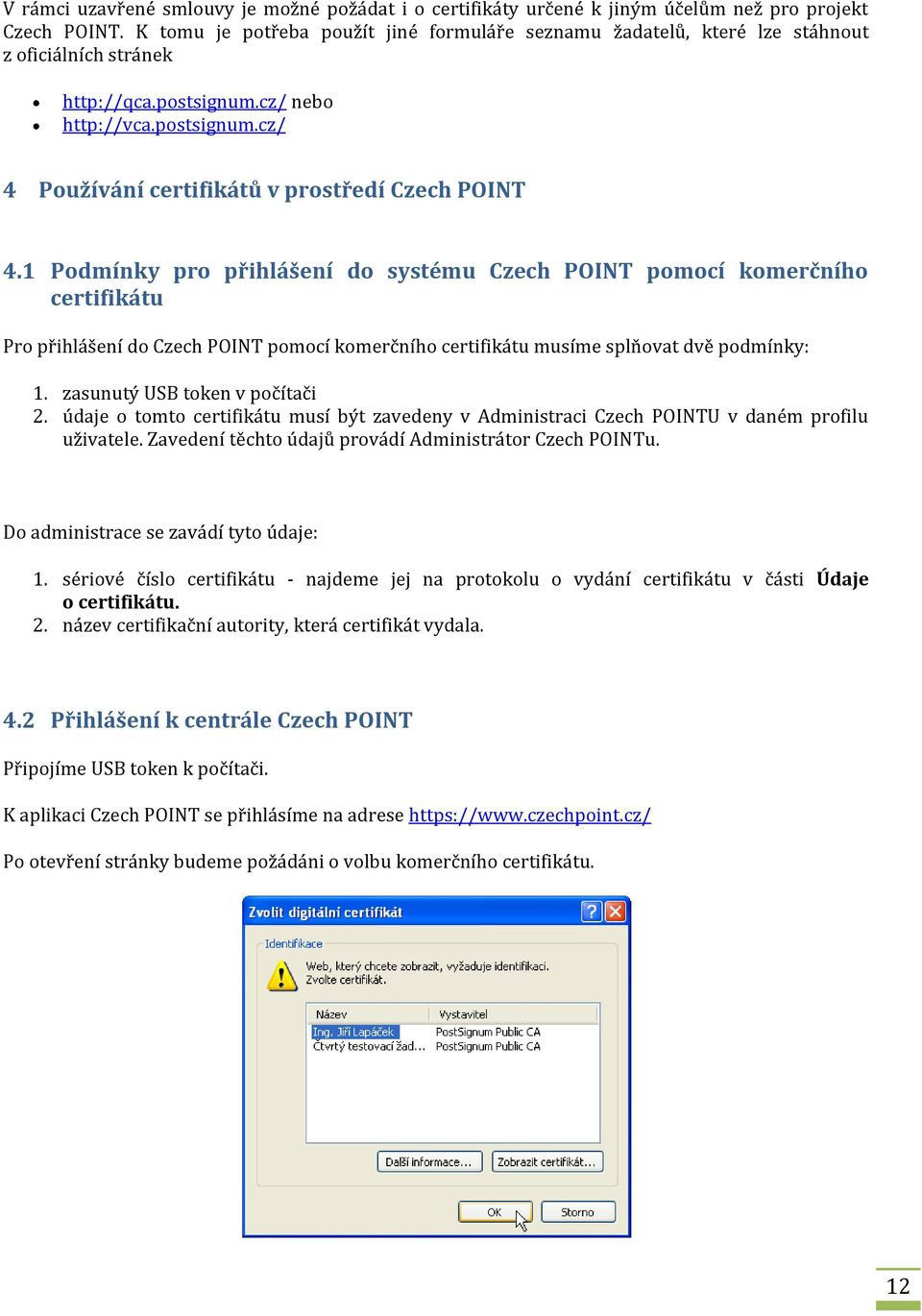1 Podmínky pro přihlášení do systému Czech POINT pomocí komerčního certifikátu Pro přihlášení do Czech POINT pomocí komerčního certifikátu musíme splňovat dvě podmínky: 1.