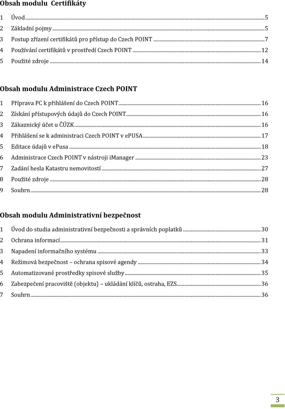 .. 16 4 Přihlášení se k administraci Czech POINT v epusa... 17 5 Editace údajů v epusa... 18 6 Administrace Czech POINT v nástroji imanager... 23 7 Zadání hesla Katastru nemovitostí.