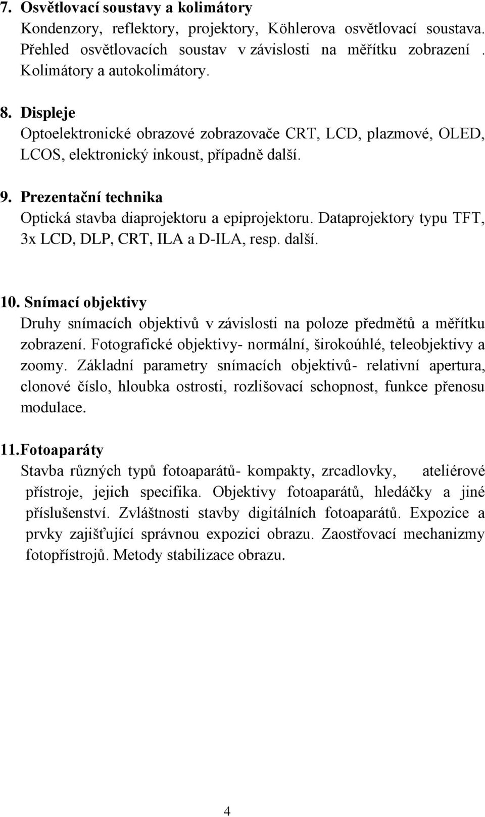 Dataprojektory typu TFT, 3x LCD, DLP, CRT, ILA a D-ILA, resp. další. 10. Snímací objektivy Druhy snímacích objektivů v závislosti na poloze předmětů a měřítku zobrazení.