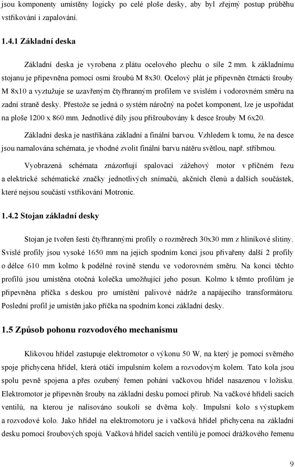 Ocelový plát je připevněn čtrnácti šrouby M 8x10 a vyztužuje se uzavřeným čtyřhranným profilem ve svislém i vodorovném směru na zadní straně desky.