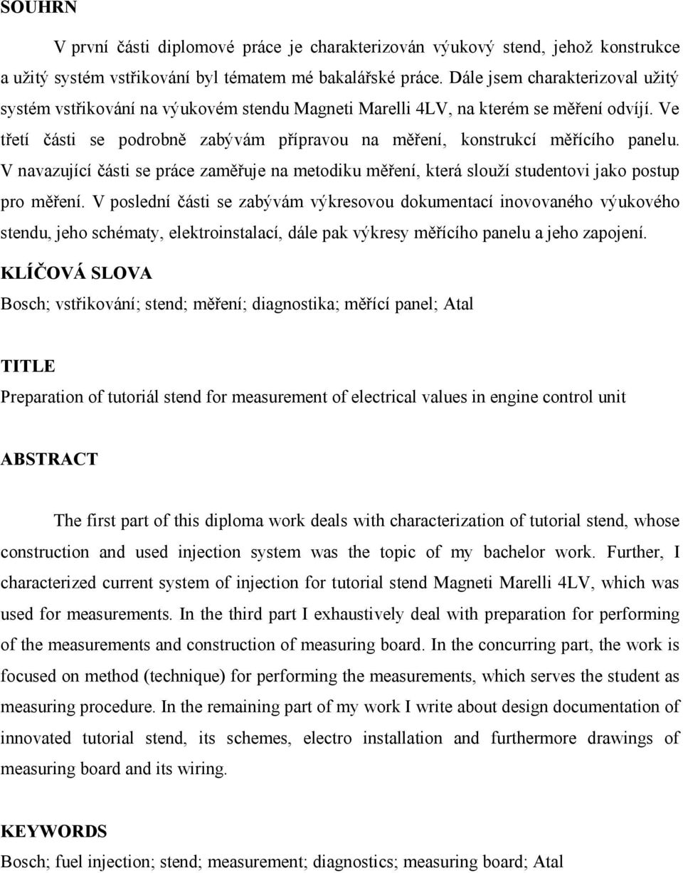 Ve třetí části se podrobně zabývám přípravou na měření, konstrukcí měřícího panelu. V navazující části se práce zaměřuje na metodiku měření, která slouží studentovi jako postup pro měření.