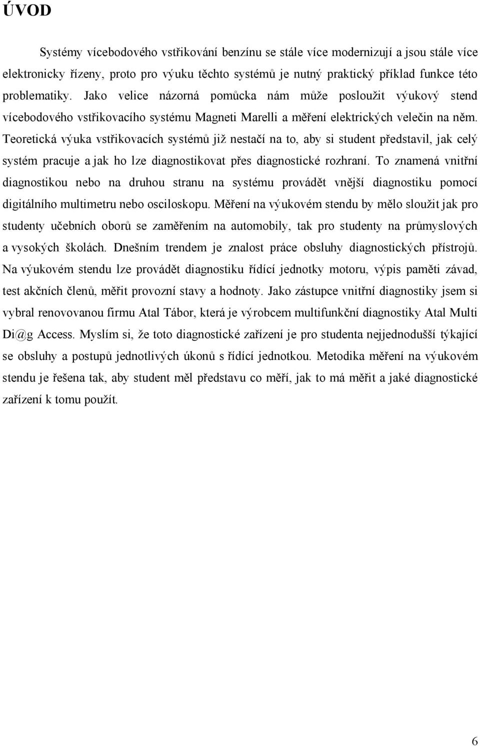 Teoretická výuka vstřikovacích systémů již nestačí na to, aby si student představil, jak celý systém pracuje a jak ho lze diagnostikovat přes diagnostické rozhraní.