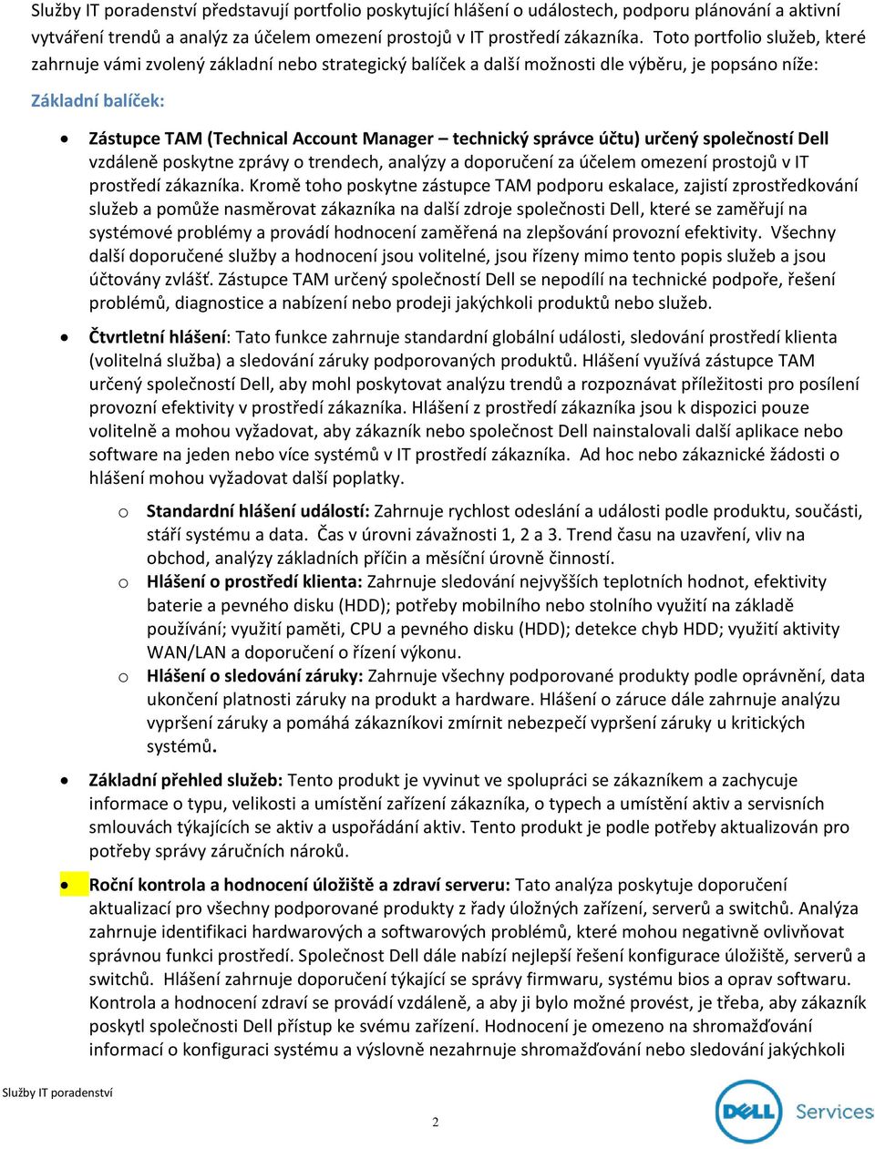 správce účtu) určený společností Dell vzdáleně poskytne zprávy o trendech, analýzy a doporučení za účelem omezení prostojů v IT prostředí zákazníka.