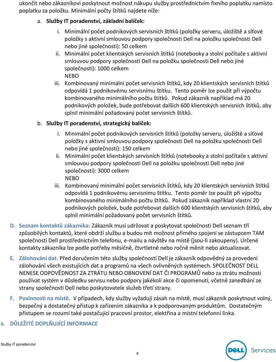 Minimální počet klientských servisních štítků (notebooky a stolní počítače s aktivní smlouvou podpory společnosti Dell na položku společnosti Dell nebo jiné společnosti): 1000 celkem NEBO iii.