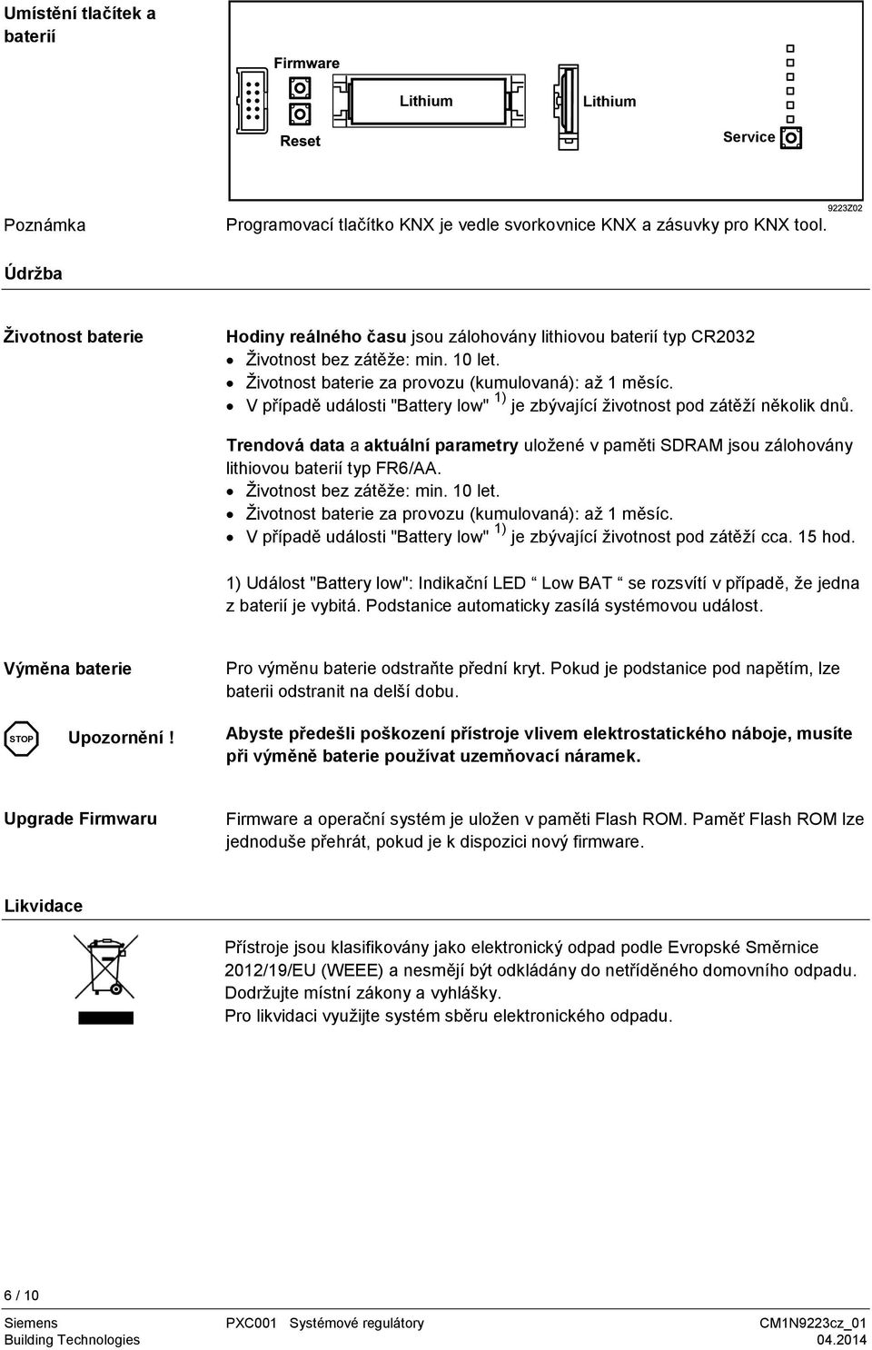 V případě události "Battery low" 1) je zbývající životnost pod zátěží několik dnů. Trendová data a aktuální parametry uložené v paměti SDRAM jsou zálohovány lithiovou baterií typ FR6/AA.