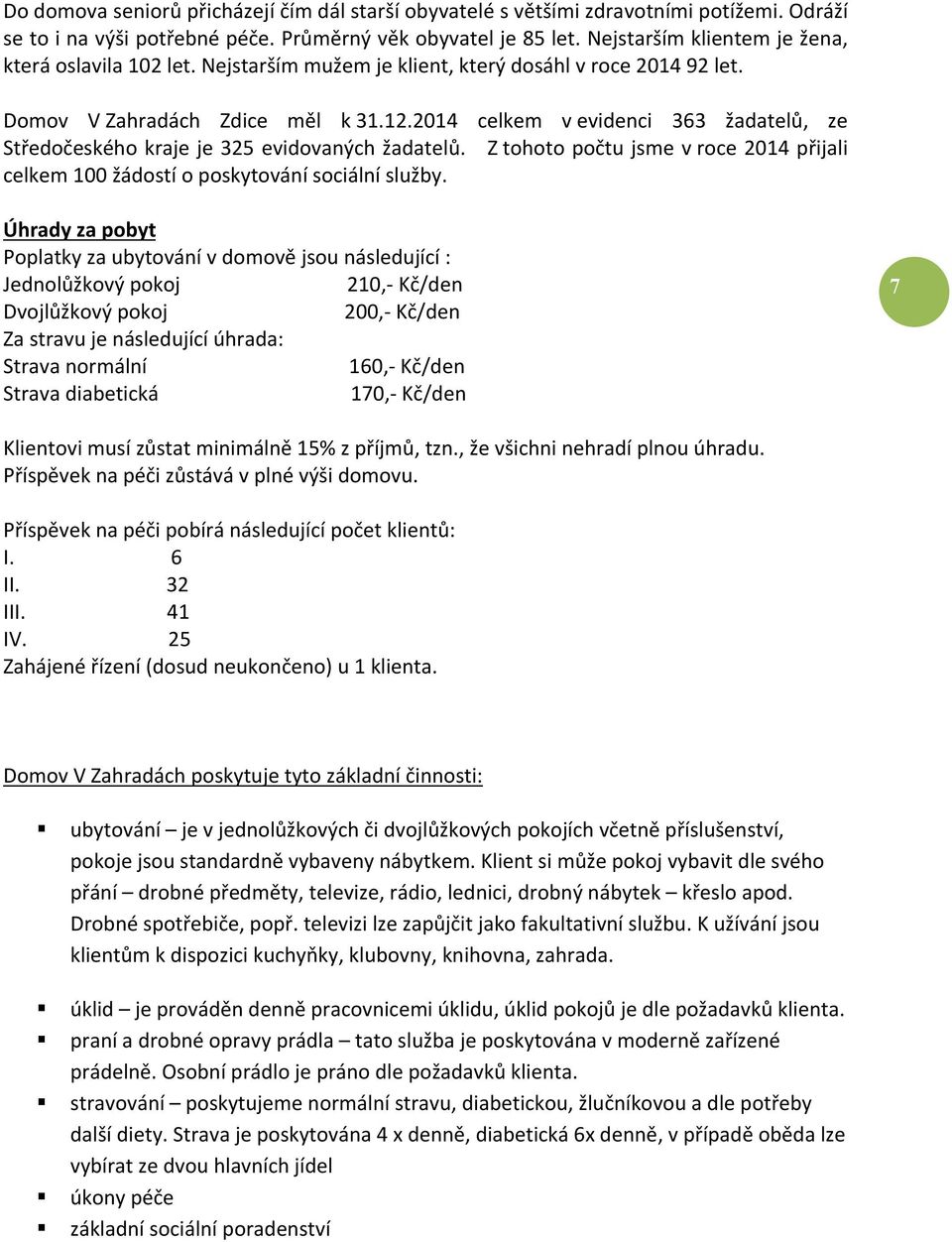 2014 celkem v evidenci 363 žadatelů, ze Středočeského kraje je 325 evidovaných žadatelů. Z tohoto počtu jsme v roce 2014 přijali celkem 100 žádostí o poskytování sociální služby.