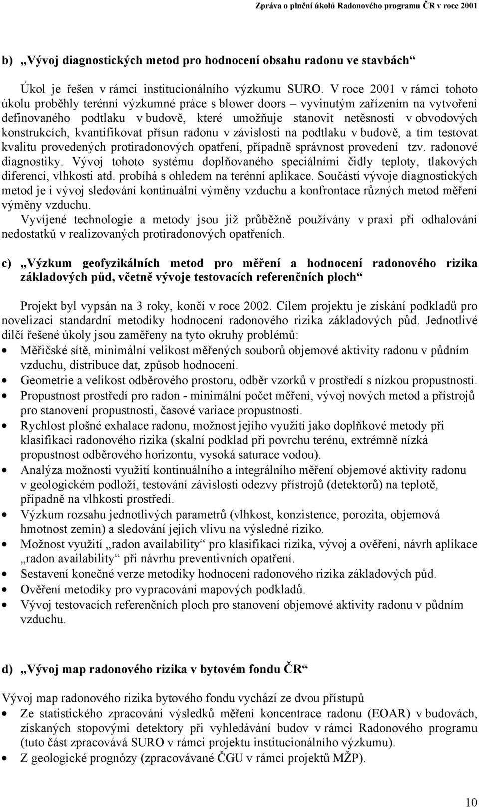 konstrukcích, kvantifikovat přísun radonu v závislosti na podtlaku v budově, a tím testovat kvalitu provedených protiradonových opatření, případně správnost provedení tzv. radonové diagnostiky.