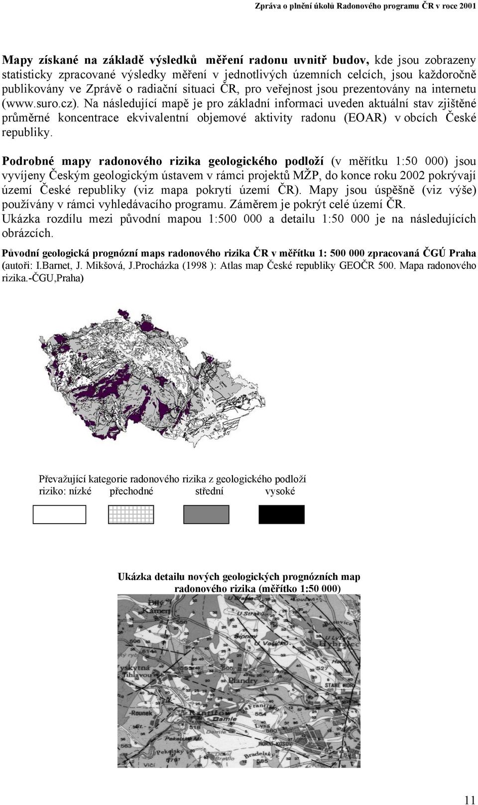 Na následující mapě je pro základní informaci uveden aktuální stav zjištěné průměrné koncentrace ekvivalentní objemové aktivity radonu (EOAR) v obcích České republiky.