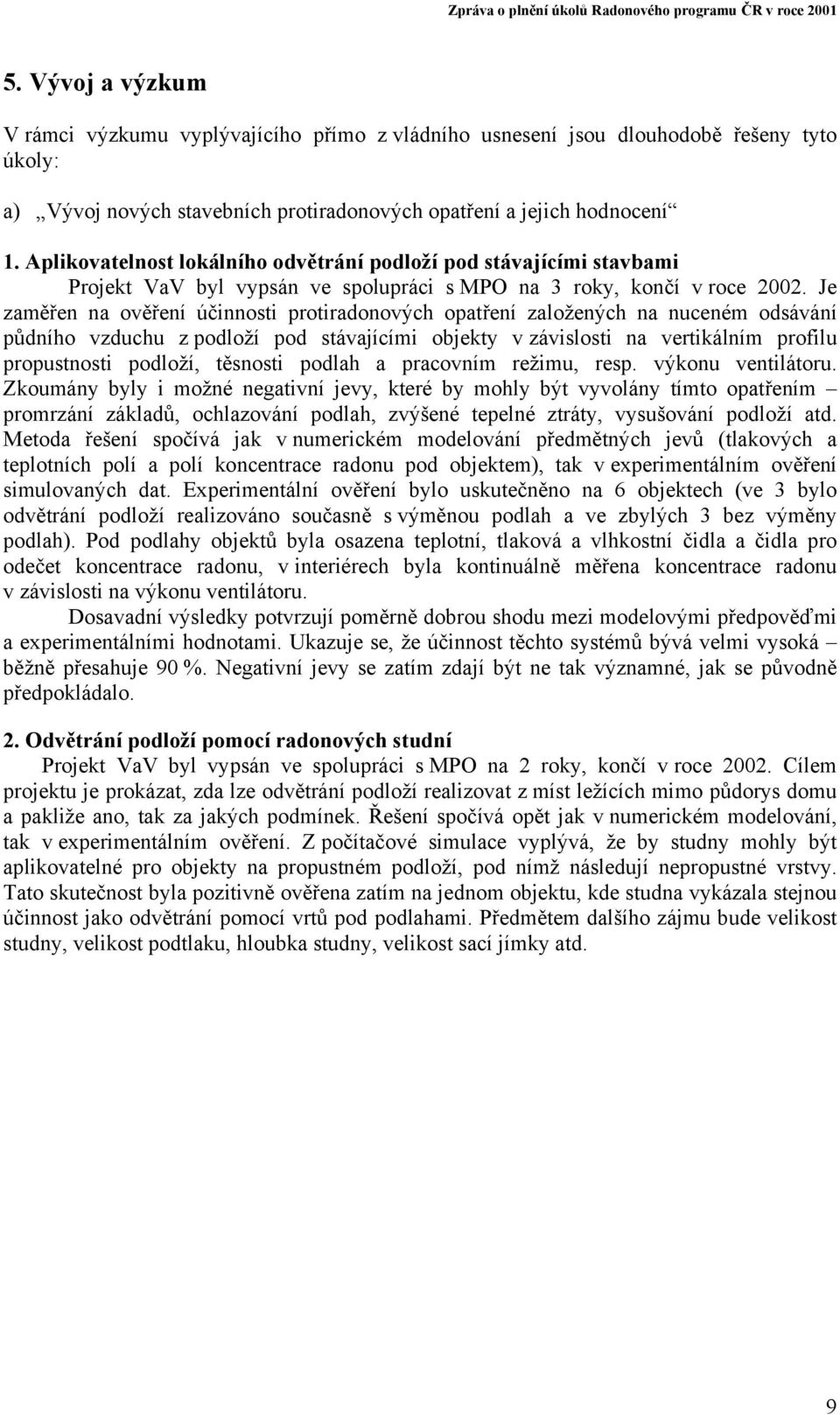 Je zaměřen na ověření účinnosti protiradonových opatření založených na nuceném odsávání půdního vzduchu z podloží pod stávajícími objekty v závislosti na vertikálním profilu propustnosti podloží,