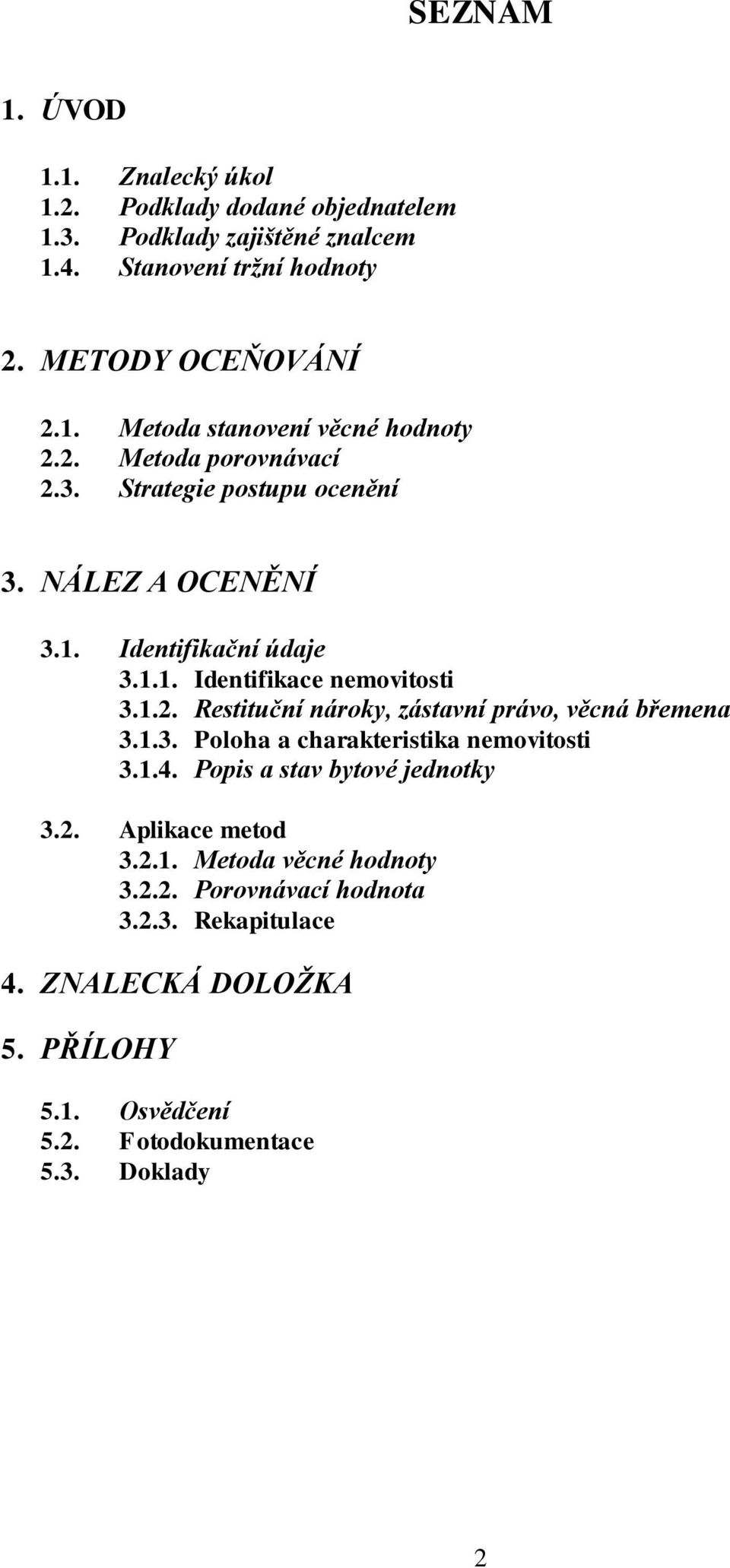 1.3. Poloha a charakteristika nemovitosti 3.1.4. Popis a stav bytové jednotky 3.2. Aplikace metod 3.2.1. Metoda věcné hodnoty 3.2.2. Porovnávací hodnota 3.2.3. Rekapitulace 4.