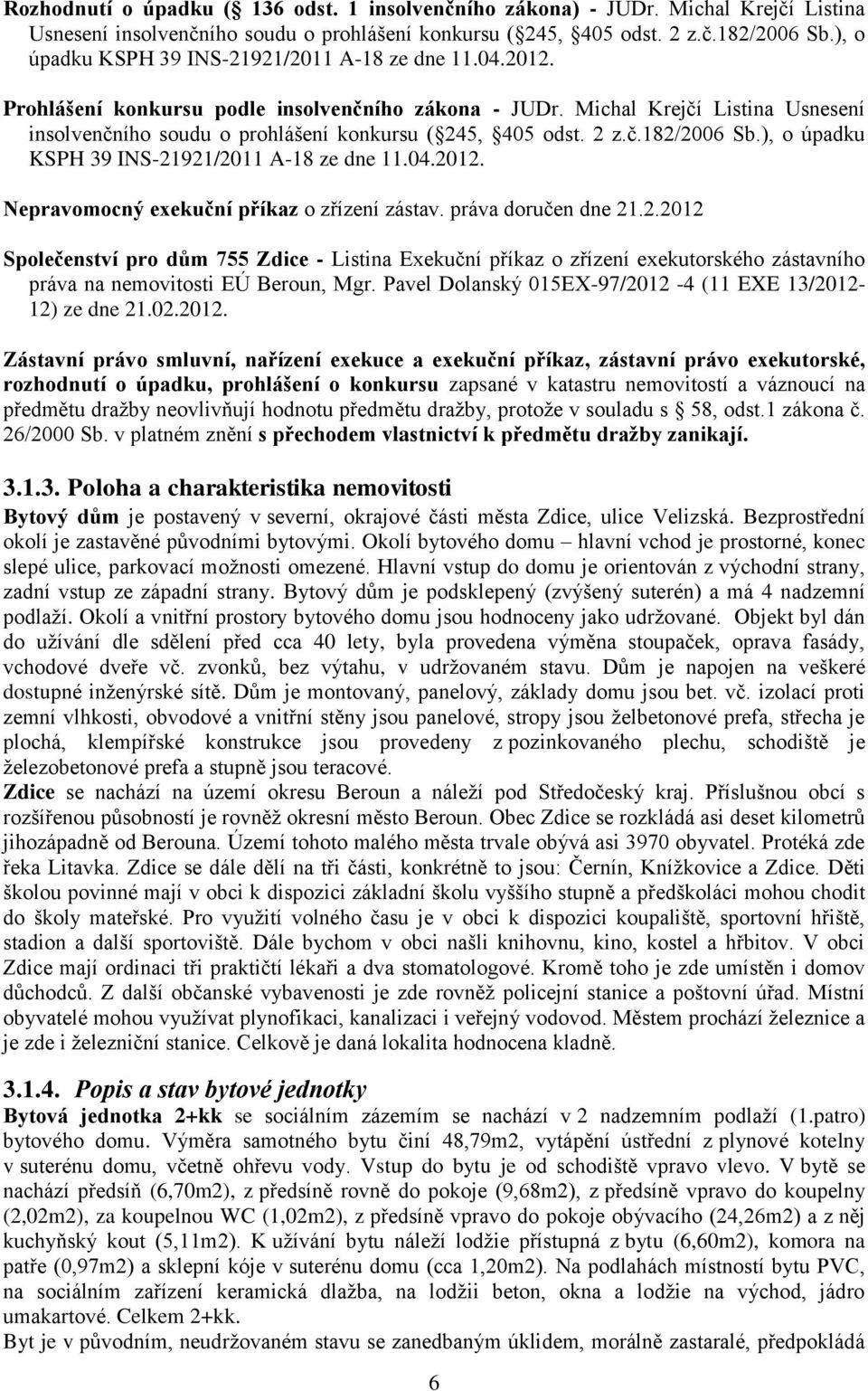 Michal Krejčí Listina Usnesení insolvenčního soudu o prohlášení konkursu ( 245, 405 odst. 2 z.č.182/2006 Sb.), o úpadku KSPH 39 INS-21921/2011 A-18 ze dne 11.04.2012.