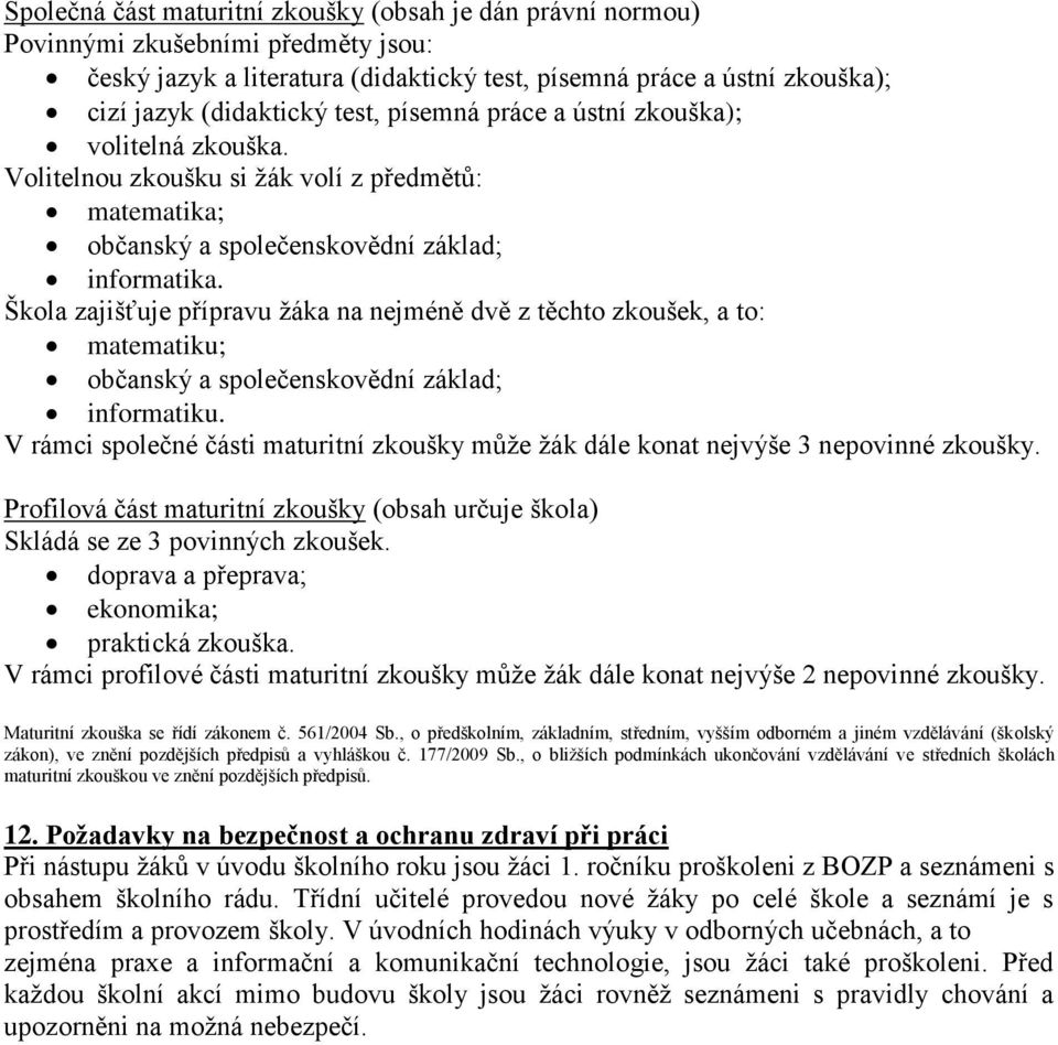 Škola zajišťuje přípravu žáka na nejméně dvě z těchto zkoušek, a to: matematiku; občanský a společenskovědní základ; informatiku.