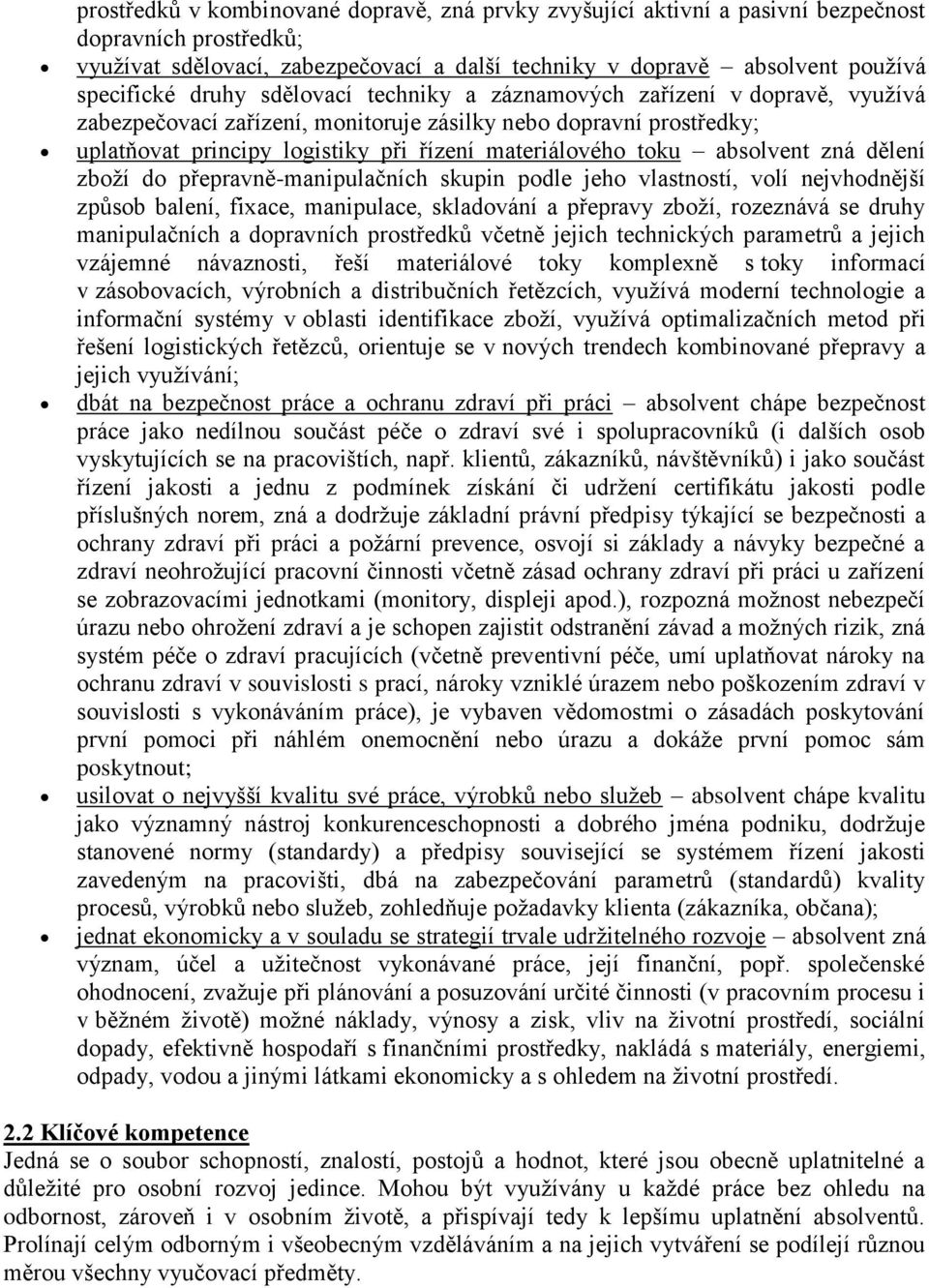 absolvent zná dělení zboží do přepravně-manipulačních skupin podle jeho vlastností, volí nejvhodnější způsob balení, fixace, manipulace, skladování a přepravy zboží, rozeznává se druhy manipulačních