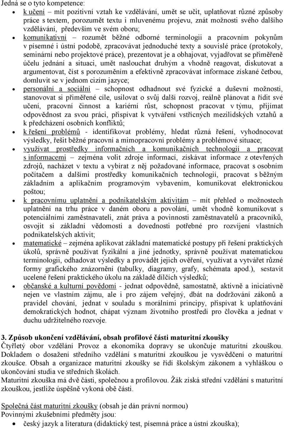 nebo projektové práce), prezentovat je a obhajovat, vyjadřovat se přiměřeně účelu jednání a situaci, umět naslouchat druhým a vhodně reagovat, diskutovat a argumentovat, číst s porozuměním a