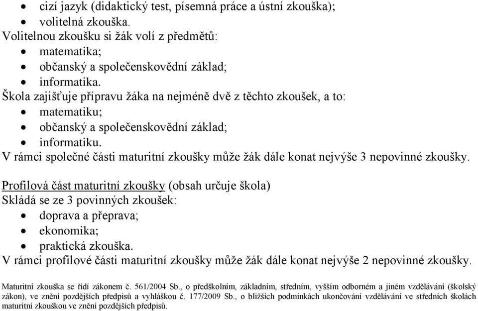 V rámci společné části maturitní zkoušky může žák dále konat nejvýše 3 nepovinné zkoušky.