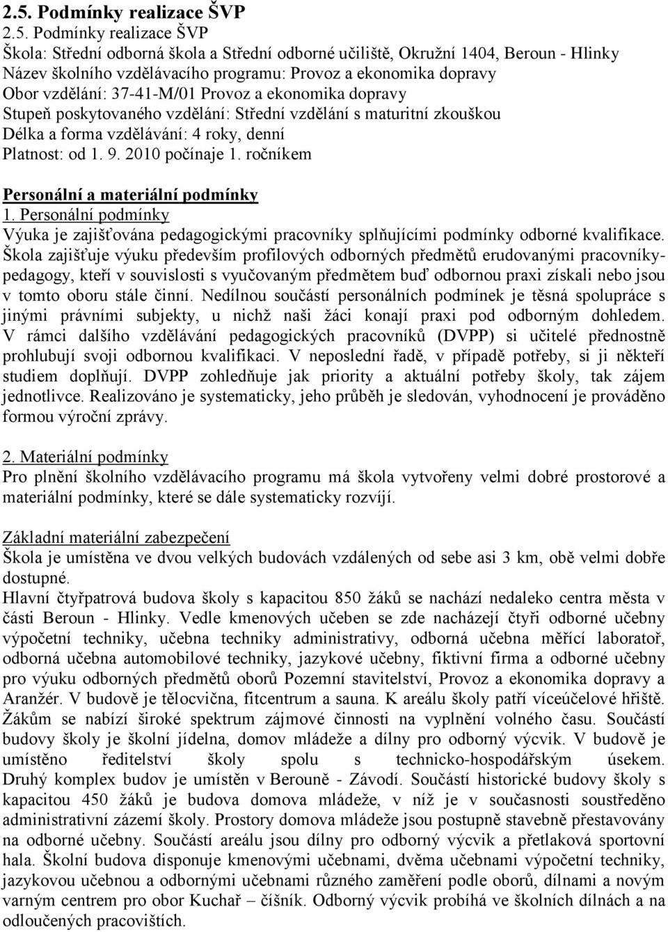 2010 počínaje 1. ročníkem Personální a materiální podmínky 1. Personální podmínky Výuka je zajišťována pedagogickými pracovníky splňujícími podmínky odborné kvalifikace.