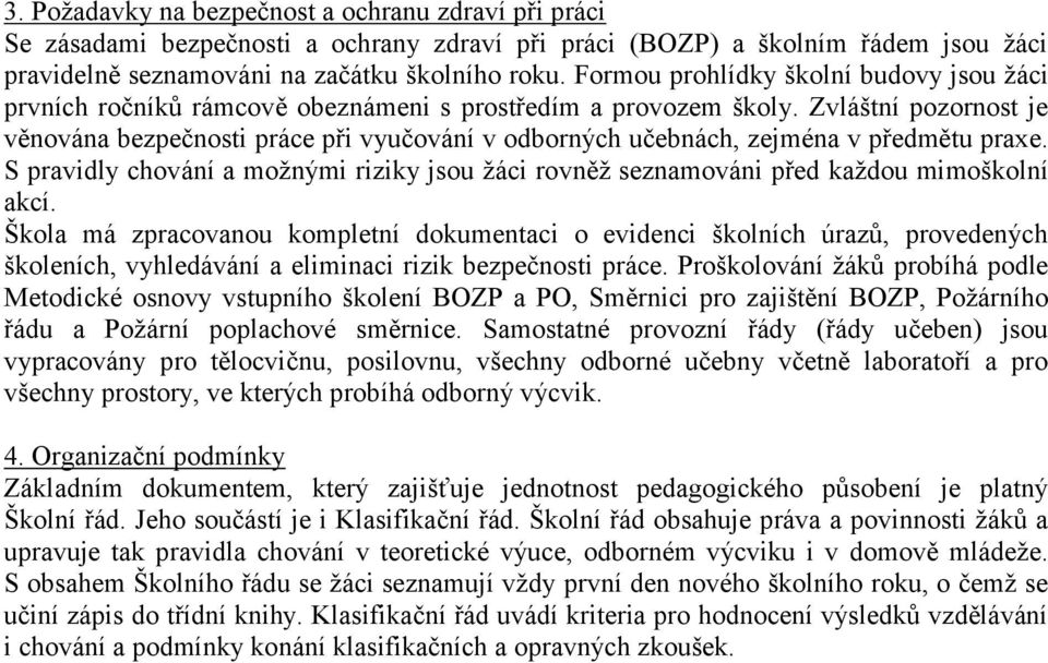 Zvláštní pozornost je věnována bezpečnosti práce při vyučování v odborných učebnách, zejména v předmětu praxe.