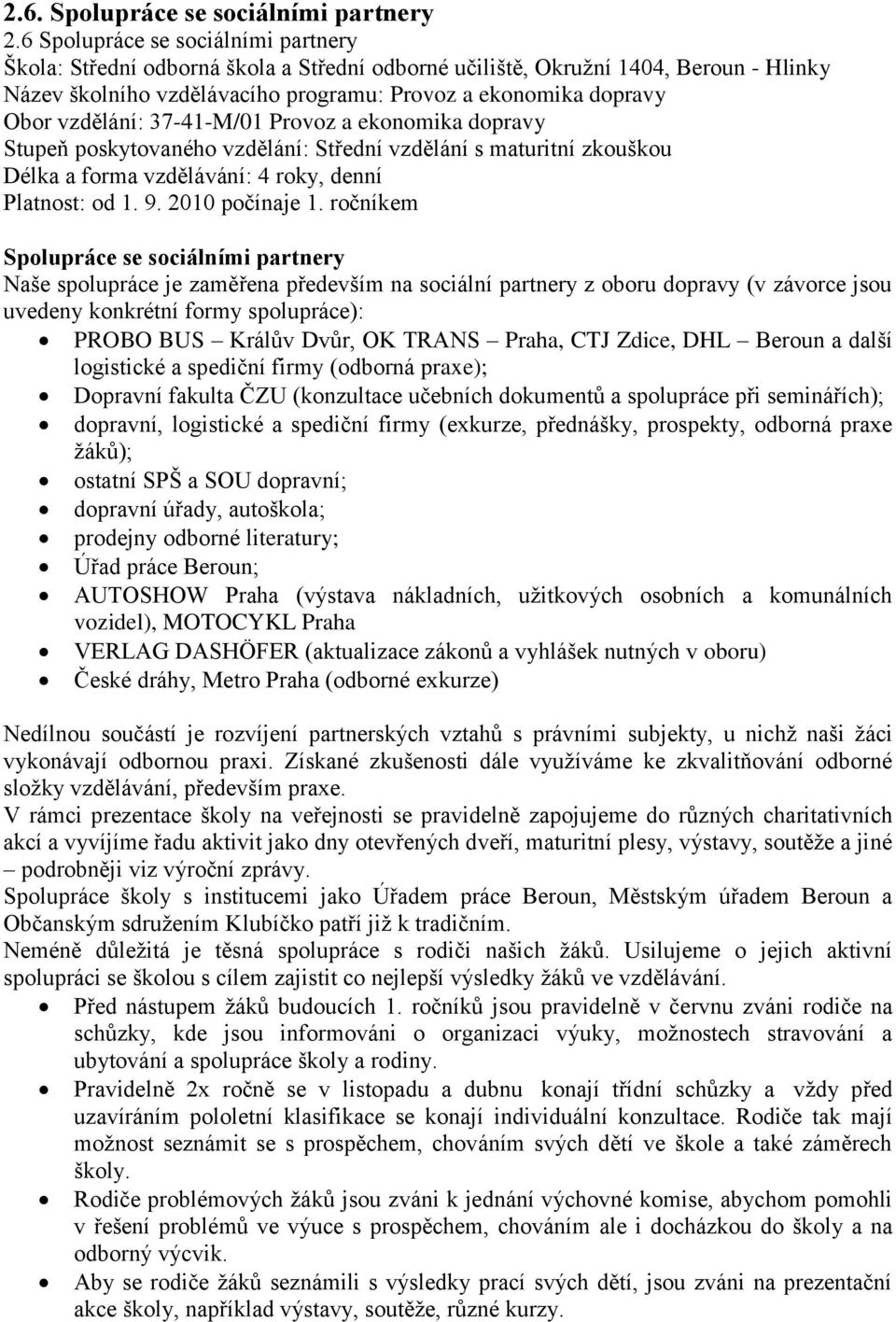 vzdělání: 37-41-M/01 Provoz a ekonomika dopravy Stupeň poskytovaného vzdělání: Střední vzdělání s maturitní zkouškou Délka a forma vzdělávání: 4 roky, denní Platnost: od 1. 9. 2010 počínaje 1.