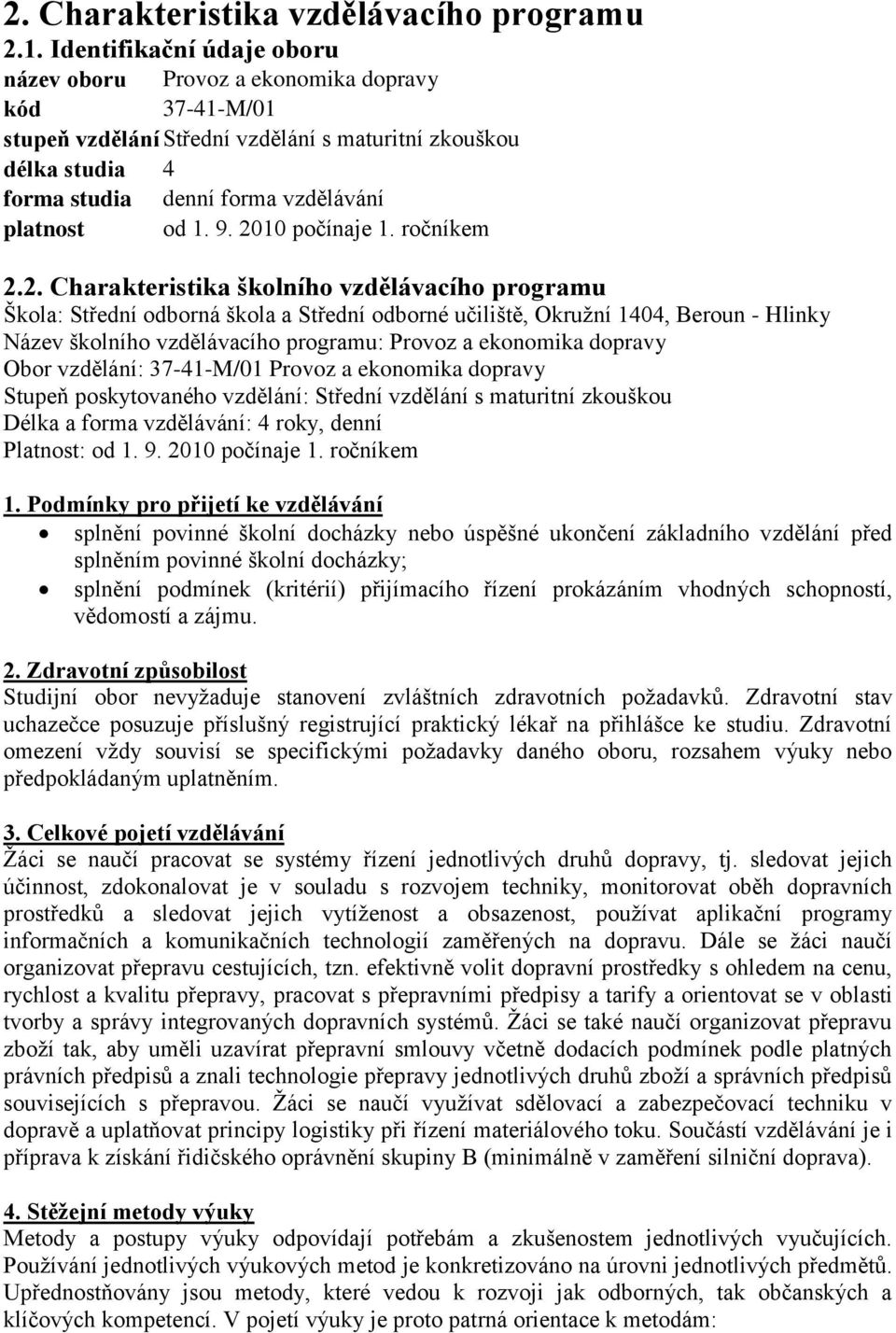 9. 2010 počínaje 1. ročníkem 2.2. Charakteristika školního vzdělávacího programu Škola: Střední odborná škola a Střední odborné učiliště, Okružní 1404, Beroun - Hlinky Název školního vzdělávacího