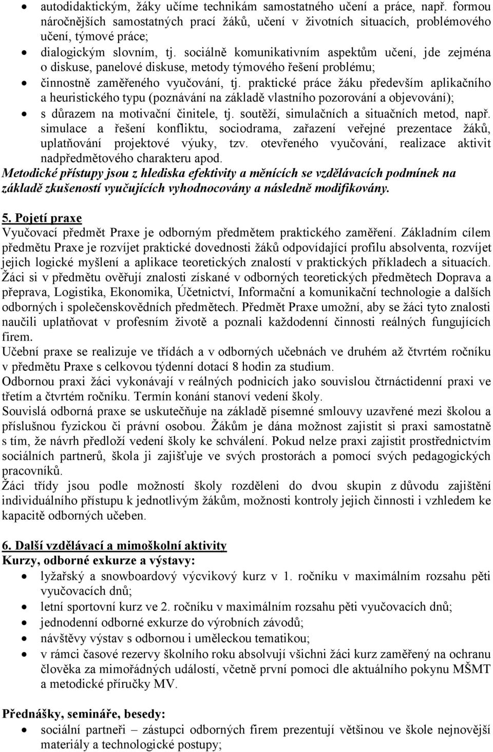 sociálně komunikativním aspektům učení, jde zejména o diskuse, panelové diskuse, metody týmového řešení problému; činnostně zaměřeného vyučování, tj.