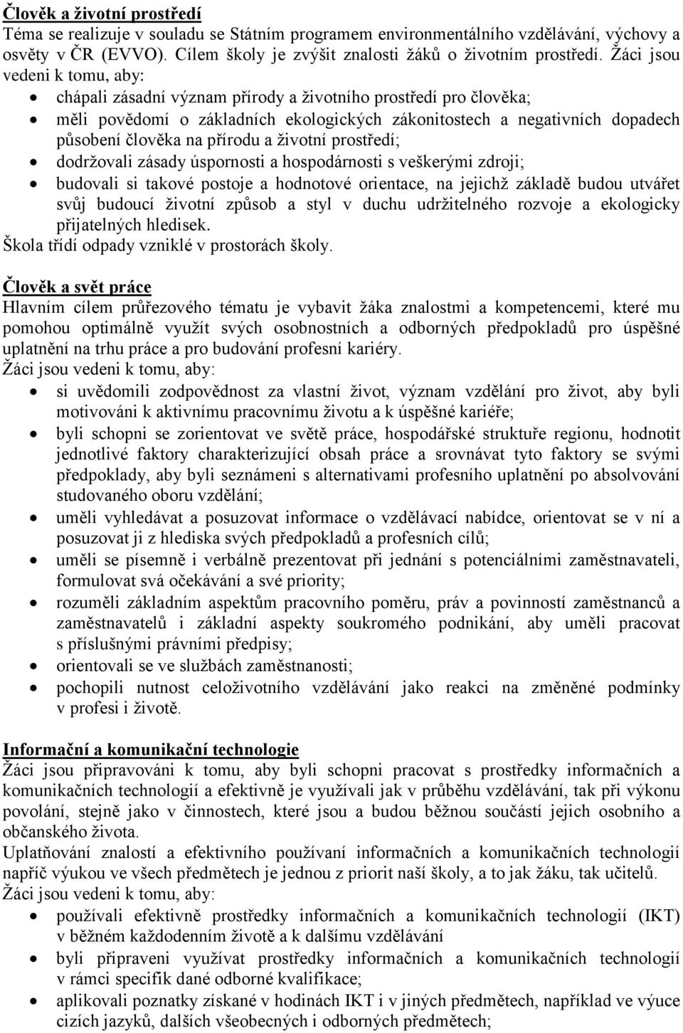 přírodu a životní prostředí; dodržovali zásady úspornosti a hospodárnosti s veškerými zdroji; budovali si takové postoje a hodnotové orientace, na jejichž základě budou utvářet svůj budoucí životní