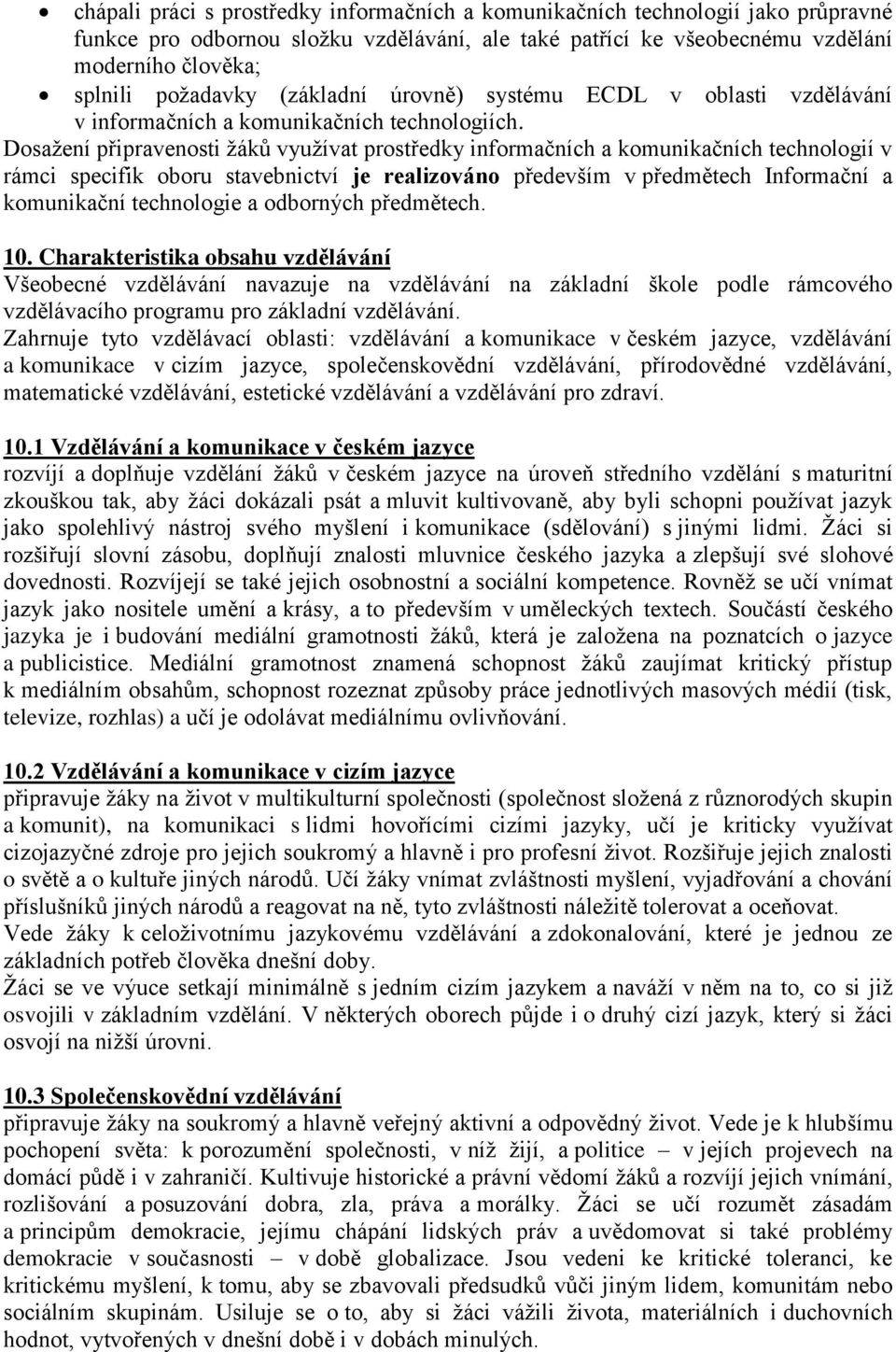 Dosažení připravenosti žáků využívat prostředky informačních a komunikačních technologií v rámci specifik oboru stavebnictví je realizováno především v předmětech Informační a komunikační technologie