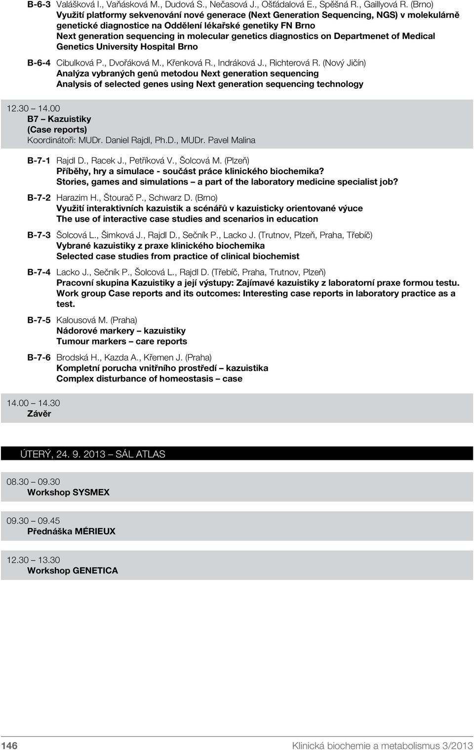 genetics diagnostics on Departmenet of Medical Genetics University Hospital Brno B-6-4 Cibulková P., Dvořáková M., Křenková R., Indráková J., Richterová R.