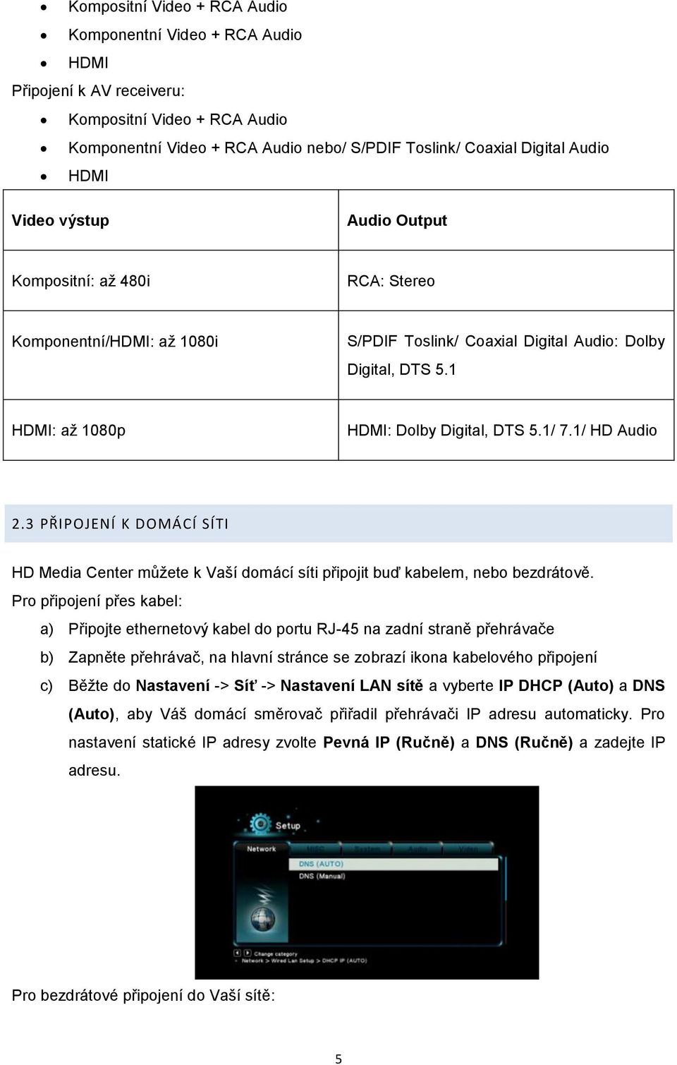 1/ HD Audio 2.3 PŘIPOJENÍ K DOMÁCÍ SÍTI HD Media Center můžete k Vaší domácí síti připojit buď kabelem, nebo bezdrátově.