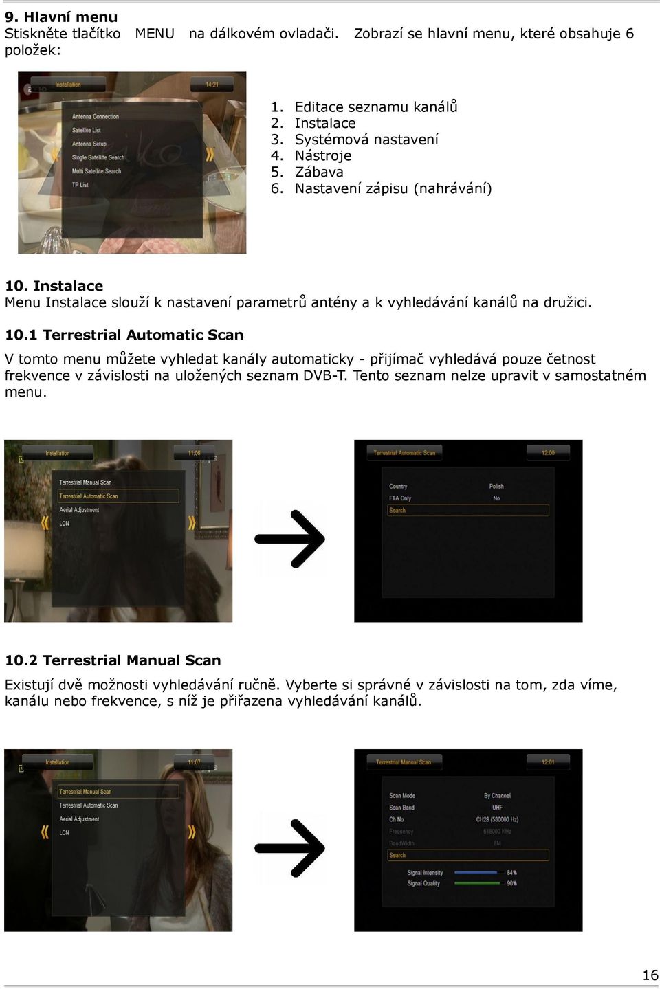 Instalace Menu Instalace slouží k nastavení parametrů antény a k vyhledávání kanálů na družici. 10.