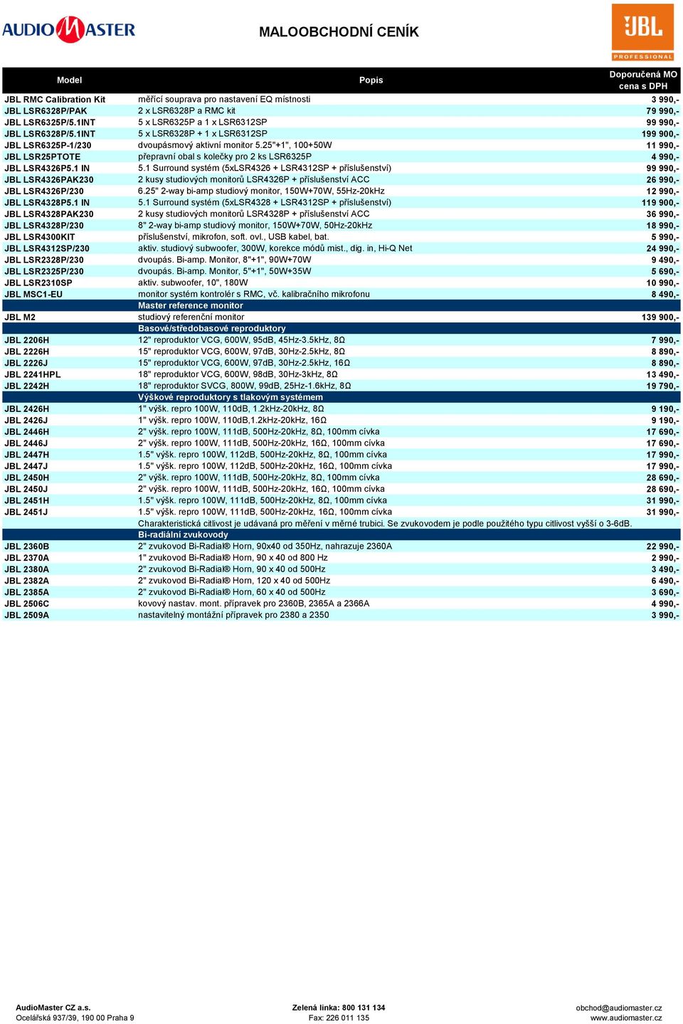 1 IN 5.1 Surround systém (5xLSR4326 + LSR4312SP + příslušenství) 99 990,- JBL LSR4326PAK230 2 kusy studiových monitorů LSR4326P + příslušenství ACC 26 990,- JBL LSR4326P/230 6.