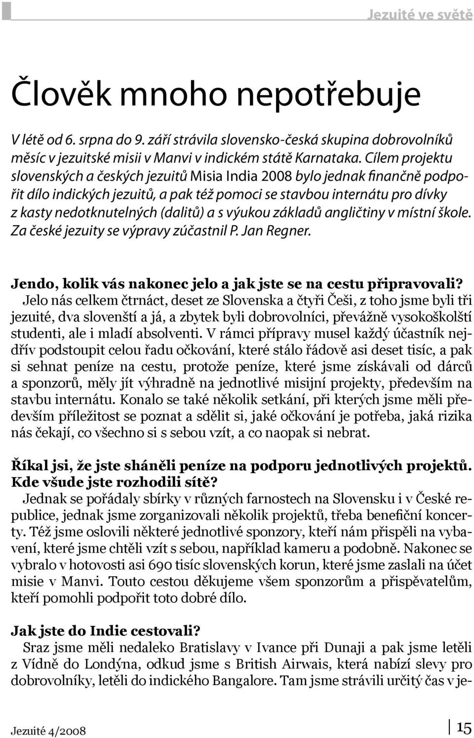 s výukou základů angličtiny v místní škole. Za české jezuity se výpravy zúčastnil P. Jan Regner. Jendo, kolik vás nakonec jelo a jak jste se na cestu připravovali?