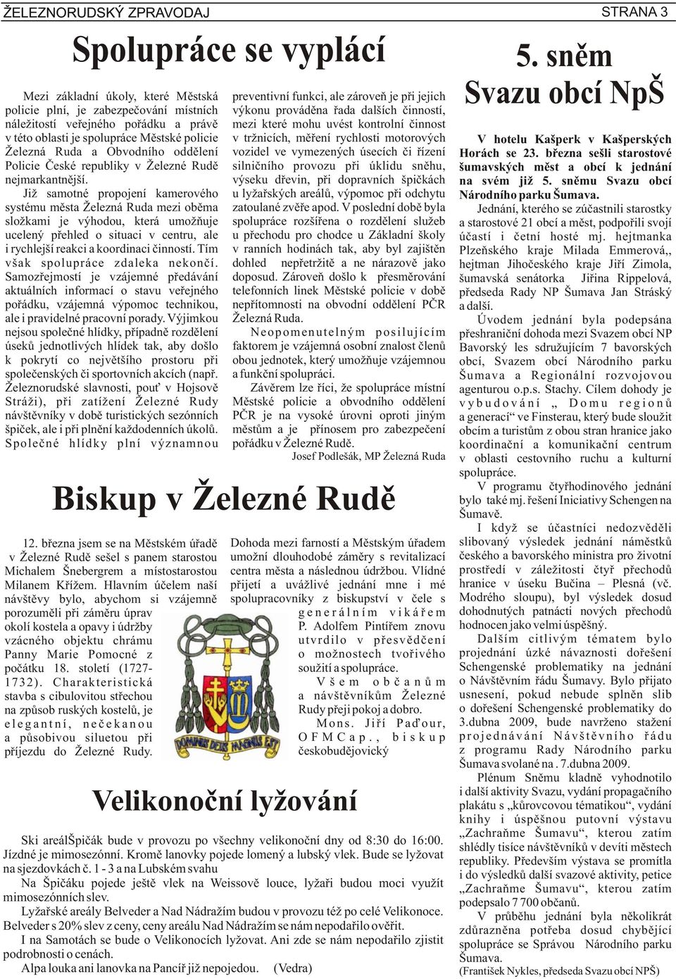 Již samotné propojení kamerového systému mìsta Železná Ruda mezi obìma složkami je výhodou, která umožòuje ucelený pøehled o situaci v centru, ale i rychlejší reakci a koordinaci èinností.